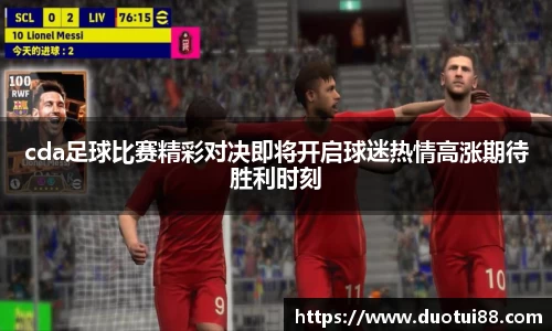 cda足球比赛精彩对决即将开启球迷热情高涨期待胜利时刻