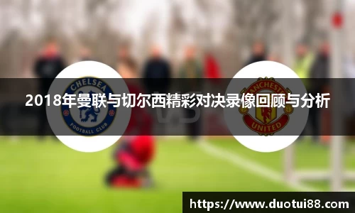 2018年曼联与切尔西精彩对决录像回顾与分析